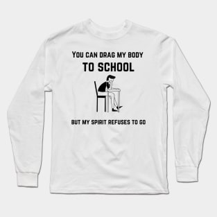 back to school cool design, You can drag my body to school but my spirit refuses to go black Long Sleeve T-Shirt